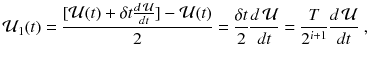 
$$\displaystyle{ \mathcal{U}_{1}(t) = \frac{[\mathcal{U}(t) + \delta t\frac{d\,\mathcal{U}} {dt} ] -\mathcal{U}(t)} {2} = \frac{\delta t} {2} \frac{d\,\mathcal{U}} {dt} = \frac{T} {2^{i+1}} \frac{d\,\mathcal{U}} {dt} \;, }$$
