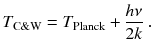 
$$\displaystyle{ T_{\mathrm{C}\&\mathrm{W}} = T_{\text{Planck}} + \frac{h\nu } {2k}\;. }$$
