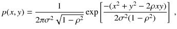 
$$\displaystyle{ p(x,y) = \frac{1} {2\pi \sigma ^{2}\sqrt{1 -\rho ^{2}}}\exp \left [\frac{-(x^{2} + y^{2} - 2\rho xy)} {2\sigma ^{2}(1 -\rho ^{2})} \right ]\;, }$$
