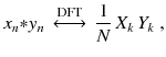 
$$\displaystyle{ x_{n} {\ast} y_{n}\,\stackrel{\text{DFT}}{\longleftrightarrow }\, \frac{1} {N}\,X_{k}\,Y _{k}\;, }$$
