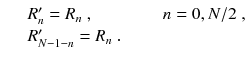 
$$\displaystyle\begin{array}{rcl} & & R'_{n} = R_{n}\;,\qquad \qquad n = 0,N/2\;, \\ & & R'_{N-1-n} = R_{n}\;. {}\end{array}$$
