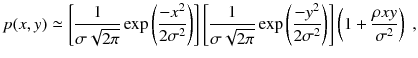 
$$\displaystyle{ p(x,y) \simeq \left [ \frac{1} {\sigma \sqrt{2\pi }}\exp \left (\frac{-x^{2}} {2\sigma ^{2}} \right )\right ]\left [ \frac{1} {\sigma \sqrt{2\pi }}\exp \left (\frac{-y^{2}} {2\sigma ^{2}} \right )\right ]\left (1 + \frac{\rho xy} {\sigma ^{2}} \right )\;, }$$
