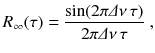 
$$\displaystyle{ R_{\infty }(\tau ) = \frac{\sin (2\pi \varDelta \nu \,\tau )} {2\pi \varDelta \nu \,\tau } \;, }$$
