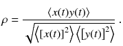 
$$\displaystyle{ \rho = \frac{\langle x(t)y(t)\rangle } {\sqrt{\left \langle \left [x(t) \right ] ^{2 } \right \rangle \left \langle \left [y(t) \right ] ^{2}\right \rangle }}\;. }$$
