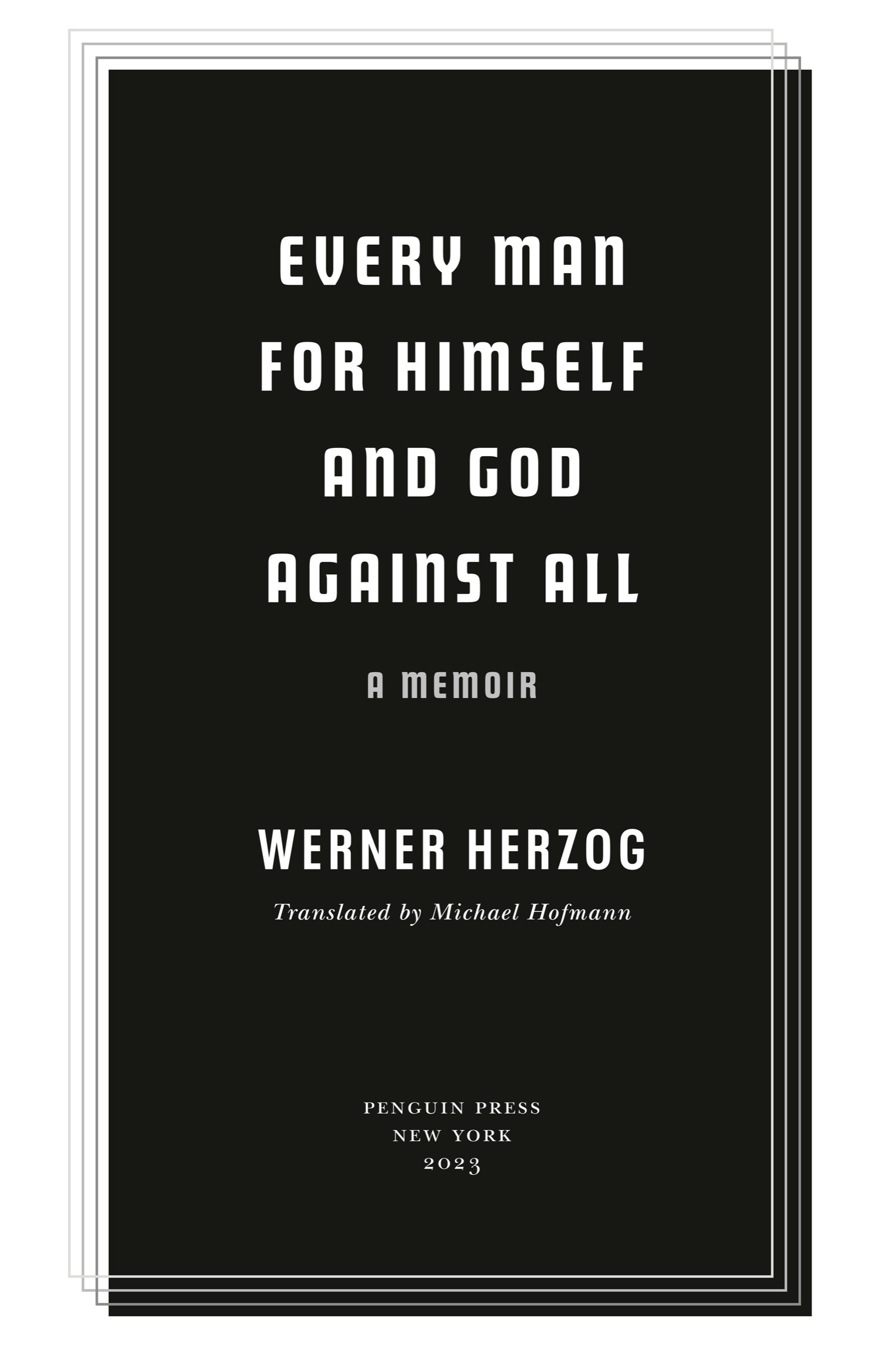 Book Title, Every Man for Himself and God Against All: A Memoir, Author, Werner Herzog; Translated by Michael Hofmann, Imprint, Penguin Press