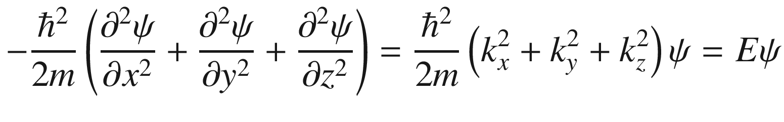 $$ - \frac{{\hbar^{2} }}{2m}\left( {\frac{{\partial^{2} \psi }}{{\partial x^{2} }} + \frac{{\partial^{2} \psi }}{{\partial y^{2} }} + \frac{{\partial^{2} \psi }}{{\partial z^{2} }}} \right) = \frac{{\hbar^{2} }}{2m}\left( {k_{x}^{2} + k_{y}^{2} + k_{z}^{2} } \right)\psi = E\psi $$