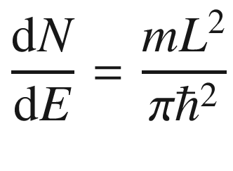 $$ \frac{{{\text{d}}N}}{{{\text{d}}E}} = \frac{{mL^{2} }}{{\pi \hbar^{2} }} $$