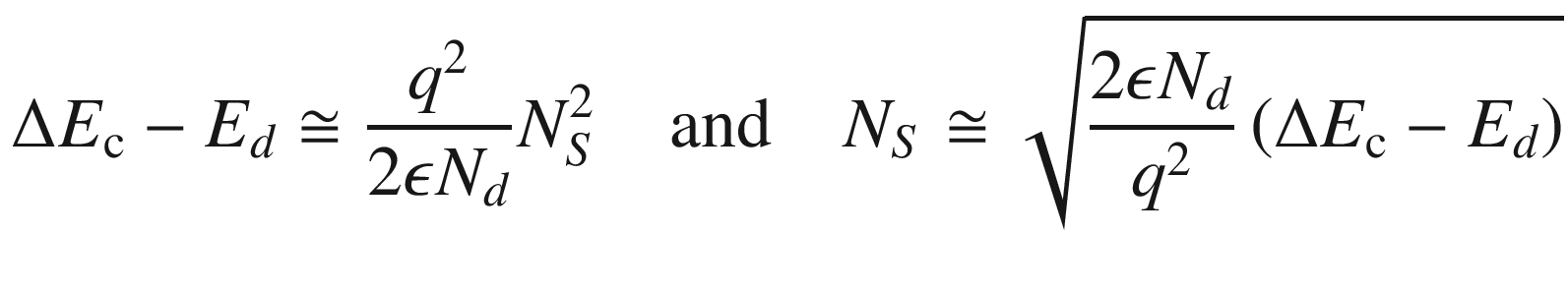 $$ \Delta E_{\text{c}} - E_{d} \cong \frac{{q^{2} }}{{2\epsilon N_{d} }}N_{S}^{2} \quad {\text{and}}\quad N_{S} \cong \sqrt {\frac{{2\epsilon N_{d} }}{{q^{2} }}\left( {\Delta E_{\text{c}} - E_{d} } \right)} $$