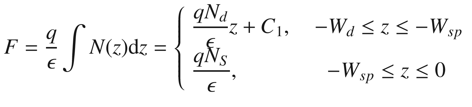 $$ F = \frac{q}{\epsilon }\int {N(z)} {\text{d}}z = \left\{ {\begin{array}{*{20}l} \displaystyle{{\frac{{qN_{d} }}{\epsilon} }z + C_{1} ,\quad - W_{d} \le z \le - W_{sp} } \hfill \\ \displaystyle{\frac{{qN_{S} }}{\epsilon }, \quad \quad \quad \quad - W_{sp} \le z \le 0} \hfill \\ \end{array} } \right. $$