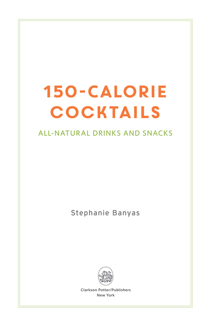 150-Calorie Cocktails: All-Natural Drinks and Snacks. By Stephanie Banyas. Clarkson Potter/Publishers, New York