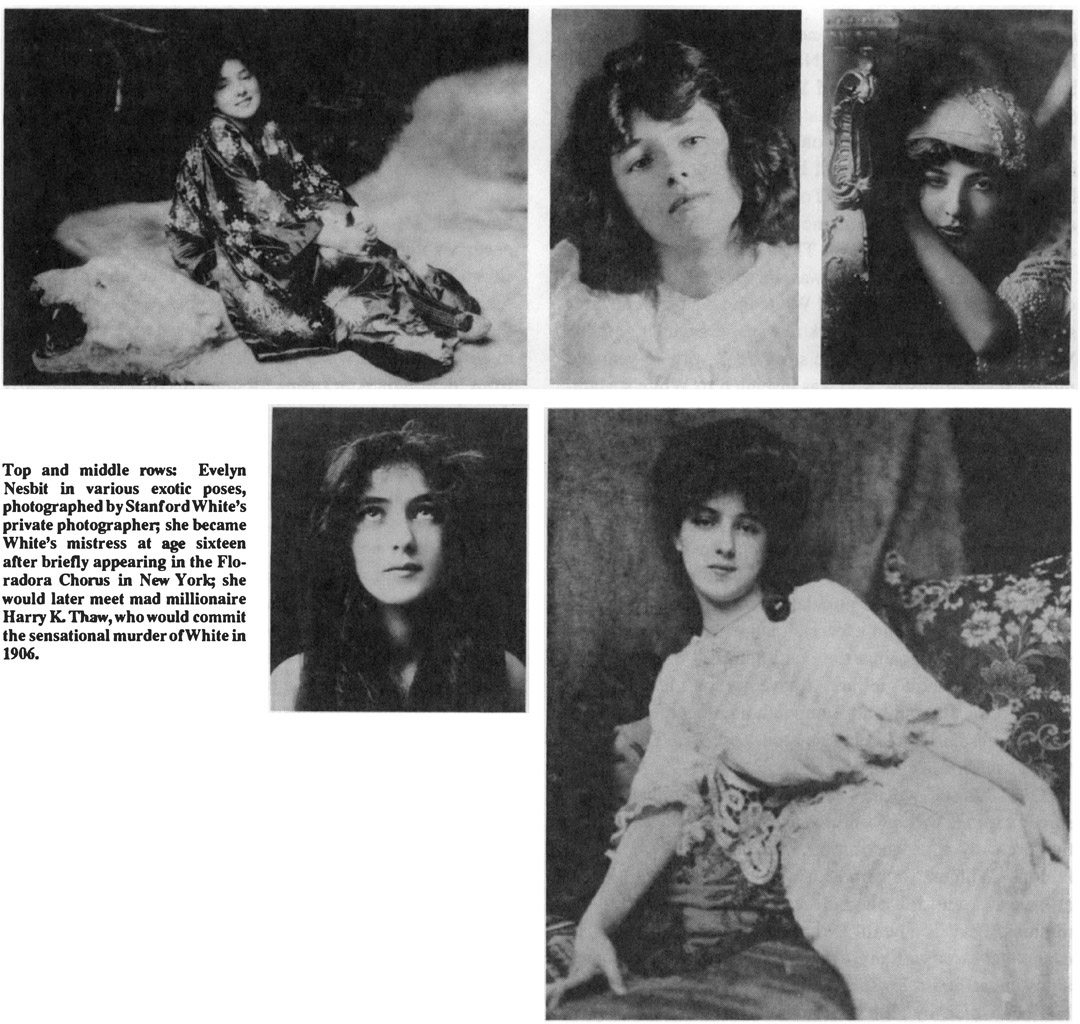 Top and middle rows: Evelyn Nesbit in various exotic poses, photographed by Stanford White’s private photographer, she became White’s mistress at age sixteen after briefly appearing in the Floradora Chorus in New York; she would later meet mad millionaire Harry K. Thaw, who would commit the sensational murder of White in 1906.