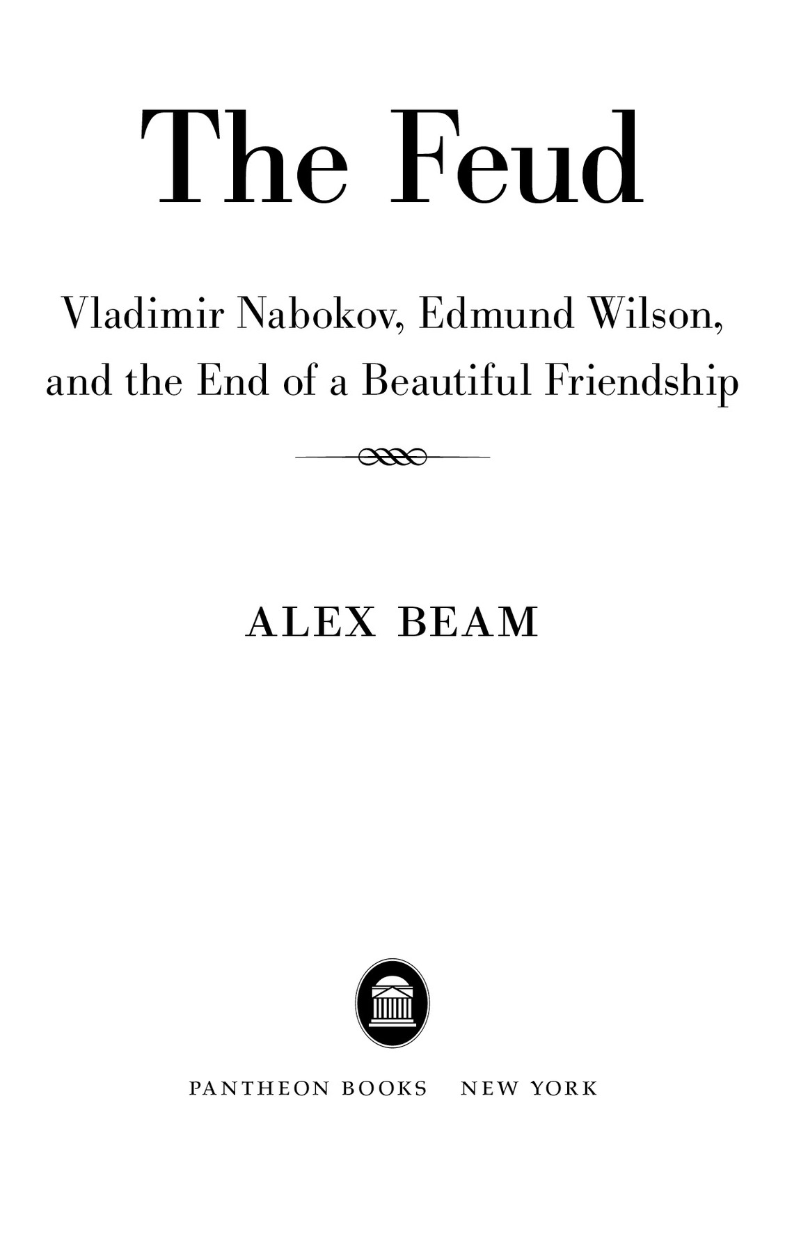 The Feud Vladimir Nabokov, Edmund Wilson, and the End of a Beautiful Friendship R alex beam pantheon books new york