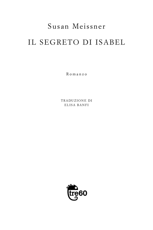 Frontespizio del volume di Susan Meissner: Il segreto di Isabel. Romanzo pubblicato da Tre60 libri un marchio di TEA, Tascabili degli Editori Associati S.r.l., Milano, Gruppo editoriale Mauri Spagnol. Traduzione di Elisa Banfi.