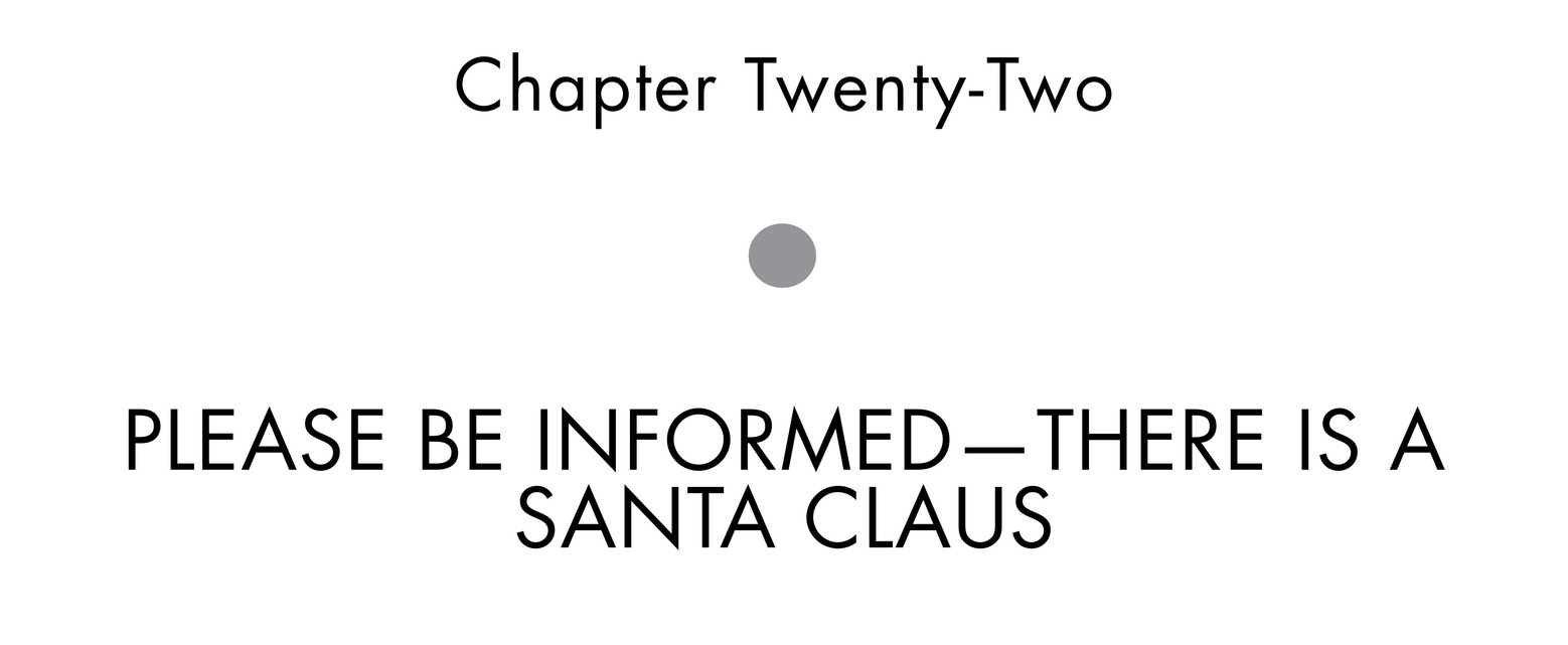 Chapter Twenty-Two Please Be Informed—There Is a Santa Claus