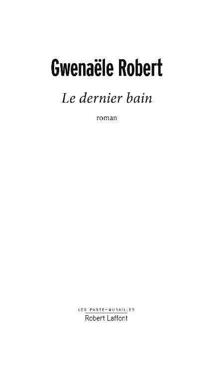 Page de titre : Gwenaële Robert, Le dernier bain, roman, Les Passe-Murailles, Robert Laffont