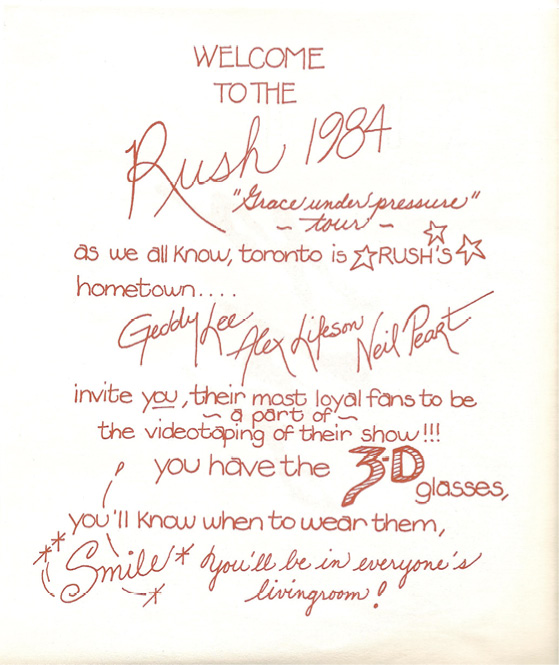 A flyer for a tour stop with a mixture of handwritten and decorative typography. It reads 'Welcome to the Rush 1984 Grace Under Pressure tour. As we all know, Toronto is Rush's hometown. Geddy Lee, Alex Lifeson, and Neil Peart invite you, their most loyal fans, to be a part of videotaping their show! You have the 3D glasses, you'll know when to wear them. Smile. You'll be in everyone's living rooms.'