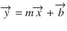 $$ \overrightarrow{y}=m\overrightarrow{x}+\overrightarrow{b} $$