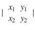 $$ \mid {\displaystyle \begin{array}{cc}{x}_1& {y}_1\\ {}{x}_2& {y}_2\end{array}}\mid $$