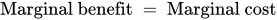 Marginal benefit equals Marginal cost