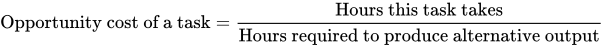 Opportunity cost of a task equals Hours this task takes divided by Hours required to produce alternative output