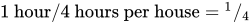 one hour prefix solidus of four hours per house equals super one postfix solidus