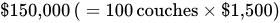 dollar times 150 comma 000 left parenthesis equals 100 couches prefix multiplication of dollar times one comma 500 right parenthesis