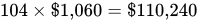 104 multiplication dollar times one comma 060 equals dollar times 110 comma 240