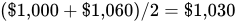 left parenthesis dollar times one comma 000 plus dollar times one comma 060 right parenthesis solidus two equals dollar times one comma 030