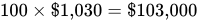 100 multiplication dollar times one comma 030 equals dollar times 103 comma 000