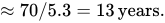 almost equals 70 solidus 5.3 equals 13 years full stop