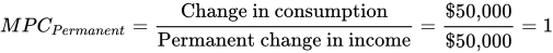 equation sequence cap m times cap p times cap c sub cap p times e times r times m times a times n times e times n times t equals Change in consumption divided by Permanent change in income equals dollar 50,000 divided by dollar 50,000 equals one