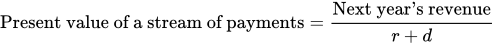 Present value of a stream of payments equals Next year right single quotation mark s revenue divided by r plus d