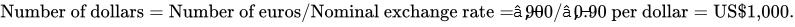 Number of dollars equals Number of euros solidus Nominal exchange rate equals prefix â‚¬ of 900 solidus prefix â‚¬ of 0.90 per dollar equals US dollar 1,000 full stop