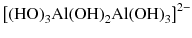 
$$ {\left[{\left(\mathrm{H}\mathrm{O}\right)}_3\mathrm{A}\mathrm{l}{\left(\mathrm{O}\mathrm{H}\right)}_2\mathrm{A}\mathrm{l}{\left(\mathrm{O}\mathrm{H}\right)}_3\right]}^{2-} $$
