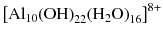 
$$ {\left[{\mathrm{Al}}_{10}{\left(\mathrm{O}\mathrm{H}\right)}_{22}{\left({\mathrm{H}}_2\mathrm{O}\right)}_{16}\right]}^{8+} $$
