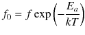 
$$ {f}_0=f \exp \left(-\frac{E_a}{kT}\right) $$
