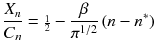 
$$ \frac{X_n}{C_n}={\scriptscriptstyle \frac{1}{2}}-\frac{\beta }{\pi^{1/2}}\left(n-n^*\right) $$
