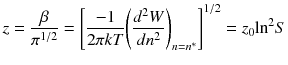 
$$ z=\frac{\beta }{\pi^{1/2}}={\left[\frac{-1}{2\pi kT}{\left(\frac{d^2W}{d{n}^2}\right)}_{n=n^*}\right]}^{1/2}={z}_0{ \ln}^2S $$
