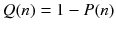 
$$ Q(n)=1-P(n) $$
