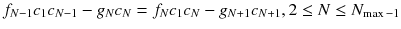 
$$\displaystyle{ f_{N-1}c_{1}c_{N-1} - g_{N}c_{N} = f_{N}c_{1}c_{N} - g_{N+1}c_{N+1},2 \leq N \leq N_{\max -1} }$$
