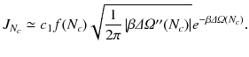 
$$\displaystyle{ J_{N_{c}} \simeq c_{1}f(N_{c})\sqrt{\frac{1} {2\pi }\left \vert \beta \varDelta \varOmega ^{{\prime\prime}}(N_{c})\right \vert }e^{-\beta \varDelta \varOmega (N_{c})}. }$$
