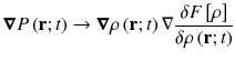 
$$\displaystyle{ \boldsymbol{\nabla }P\left (\mathbf{r};t\right ) \rightarrow \boldsymbol{\nabla }\rho \left (\mathbf{r};t\right )\nabla \frac{\delta F\left [\rho \right ]} {\delta \rho \left (\mathbf{r};t\right )} }$$
