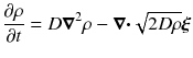 
$$\displaystyle{ \frac{\partial \rho } {\partial t} = D\boldsymbol{\nabla }^{2}\rho -\boldsymbol{\nabla \cdot }\sqrt{2D\rho }\boldsymbol{\xi } }$$
