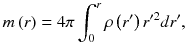 
$$\displaystyle{ m\left (r\right ) = 4\pi \int _{0}^{r}\rho \left (r^{{\prime}}\right )r^{{\prime}2}dr^{{\prime}}, }$$
