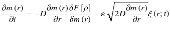 
$$\displaystyle{ \frac{\partial m\left (r\right )} {\partial t} = -D\frac{\partial m\left (r\right )} {\partial r} \frac{\delta F\left [\rho \right ]} {\delta m\left (r\right )} -\varepsilon \sqrt{2D\frac{\partial m\left (r\right ) } {\partial r}} \xi \left (r;t\right ) }$$
