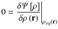 
$$\displaystyle{ 0 = \left. \frac{\delta \varPsi \left [\rho \right ]} {\delta \rho \left (\mathbf{r}\right )}\right \vert _{\rho _{eq}\left (\mathbf{r}\right )} }$$
