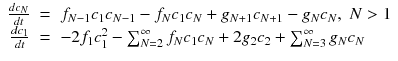 
$$\displaystyle\begin{array}{rcl} \frac{dc_{N}} {dt} & =& f_{N-1}c_{1}c_{N-1} - f_{N}c_{1}c_{N} + g_{N+1}c_{N+1} - g_{N}c_{N},\;N> 1 \\ \frac{dc_{1}} {dt} & =& -2f_{1}c_{1}^{2} -\sum _{ N=2}^{\infty }f_{ N}c_{1}c_{N} + 2g_{2}c_{2} +\sum _{ N=3}^{\infty }g_{ N}c_{N} {}\end{array}$$
