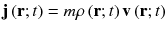 
$$\mathbf{j}\left (\mathbf{r};t\right ) = m\rho \left (\mathbf{r};t\right )\mathbf{v}\left (\mathbf{r};t\right )$$
