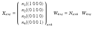 
$$\displaystyle\begin{array}{rcl} \mathop{X}_{n\times c} =\mathop{ \left (\begin{array}{l} \mbox{ $n_{1}$}\{(1\,0\,0\,0) \\ \mbox{ $n_{2}$}\{(0\,1\,0\,0) \\ \mbox{ $n_{3}$}\{(0\,0\,1\,0) \\ \mbox{ $n_{4}$}\{(0\,0\,0\,1) \end{array} \right )}_{n\times 4}\mathop{ W}_{4\times c} =\mathop{ N}_{n\times 4}\;\;\mathop{ W}_{4\times c}& &{}\end{array}$$
