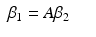 
$$\displaystyle\begin{array}{rcl} \beta _{1} = A\beta _{2}& & {}\\ \end{array}$$
